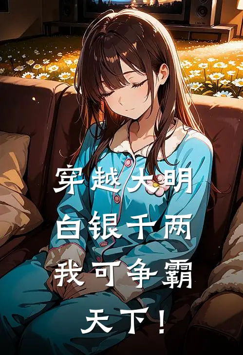 穿越大明：白银千两，我可争霸天下！