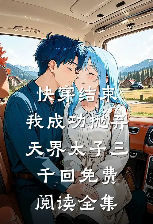 快穿结束，我成功抛弃天界太子三千回免费阅读全集