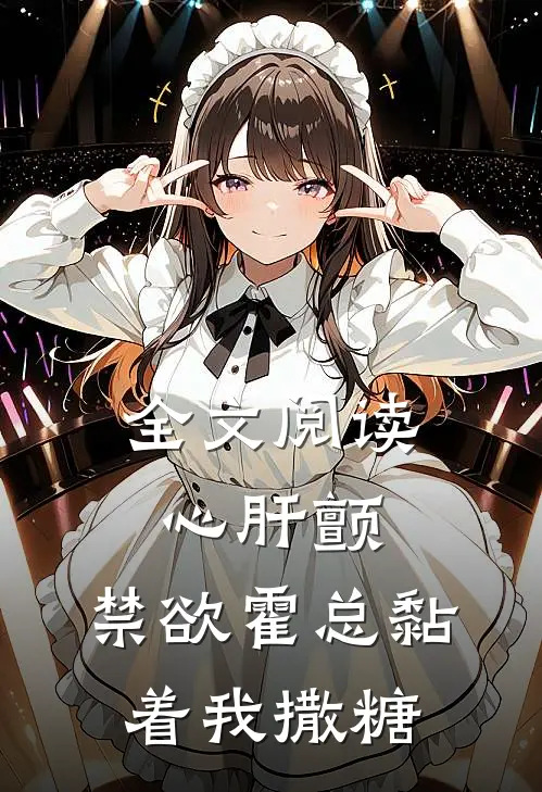 全文阅读心肝颤，禁欲霍总黏着我撒糖