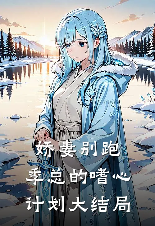 娇妻别跑：季总的嗜心计划大结局
