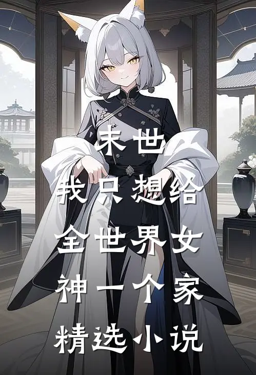 末世：我只想给全世界女神一个家精选小说