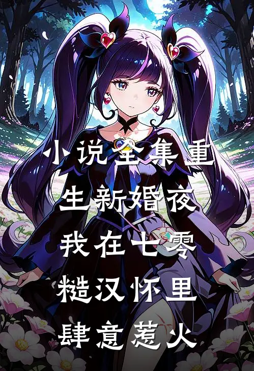 小说全集重生新婚夜，我在七零糙汉怀里肆意惹火
