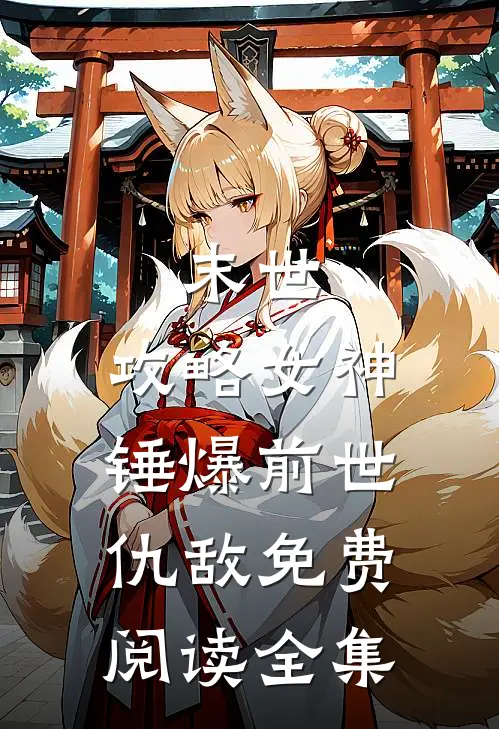 末世：攻略女神，锤爆前世仇敌免费阅读全集