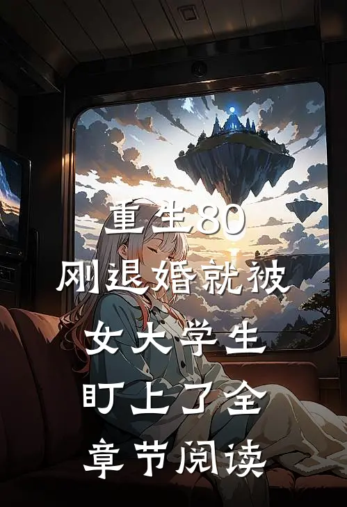 重生80：刚退婚就被女大学生盯上了全章节阅读