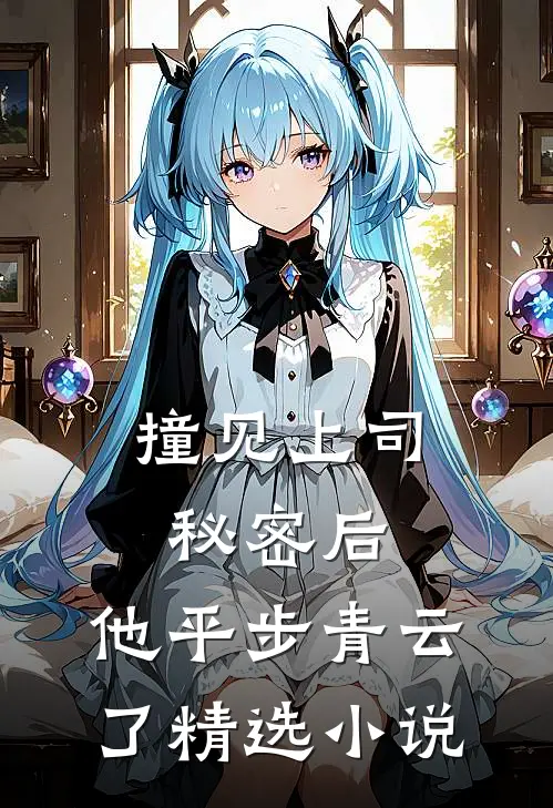 撞见上司秘密后，他平步青云了精选小说