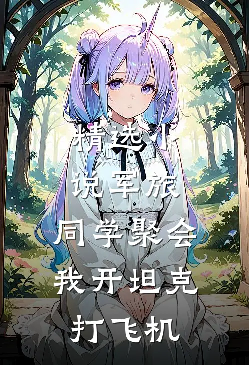 精选小说军旅：同学聚会，我开坦克打飞机