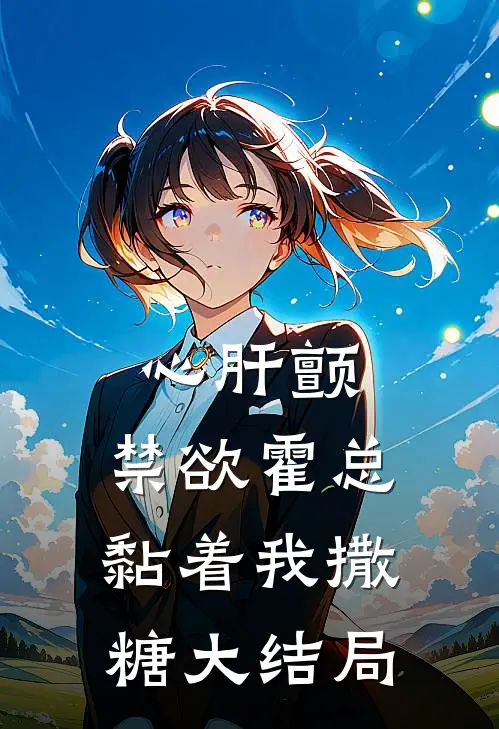 心肝颤，禁欲霍总黏着我撒糖大结局