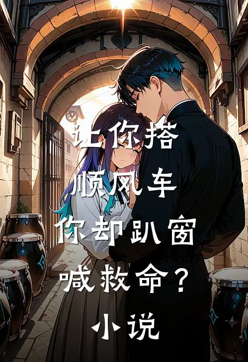 让你搭顺风车，你却趴窗喊救命？小说
