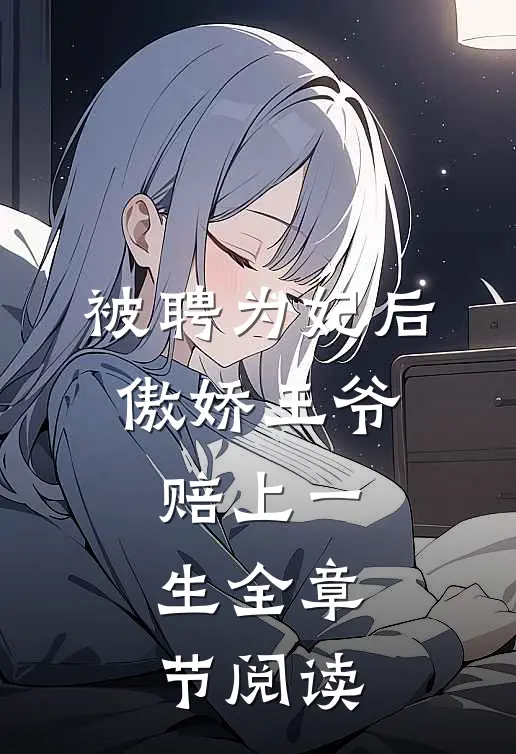 被聘为妃后，傲娇王爷赔上一生全章节阅读