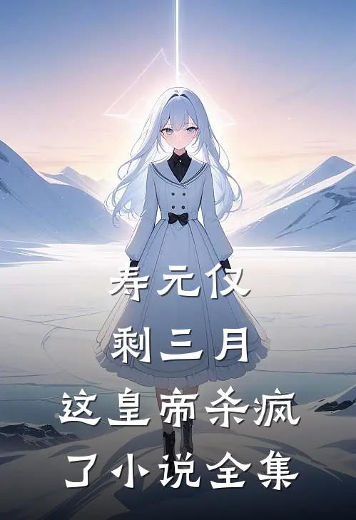 寿元仅剩三月，这皇帝杀疯了小说全集