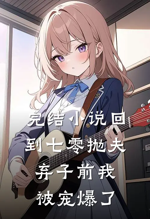 完结小说回到七零抛夫弃子前我被宠爆了