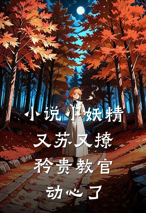小说小妖精又苏又撩，矜贵教官动心了