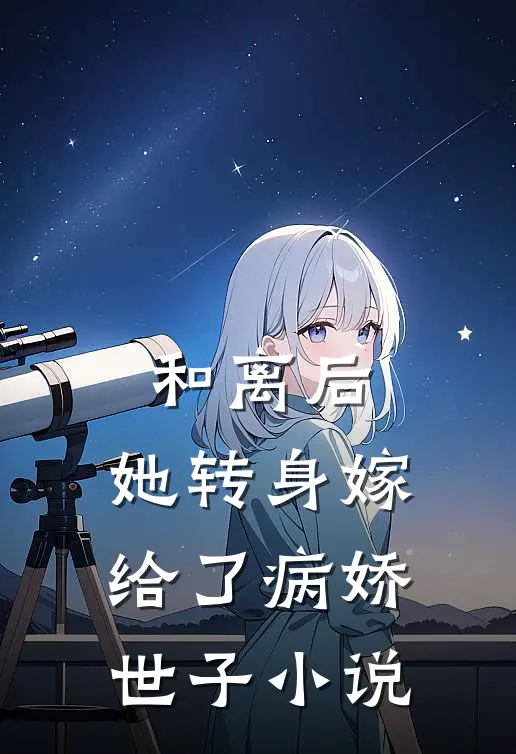和离后，她转身嫁给了病娇世子小说