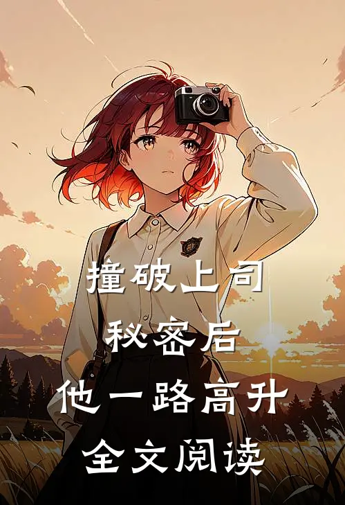 撞破上司秘密后，他一路高升全文阅读