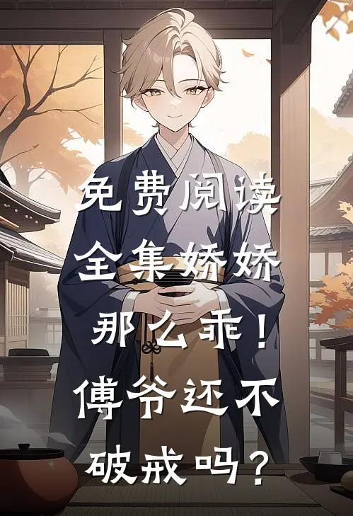免费阅读全集娇娇那么乖！傅爷还不破戒吗？