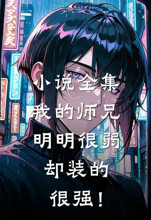 小说全集我的师兄明明很弱，却装的很强！