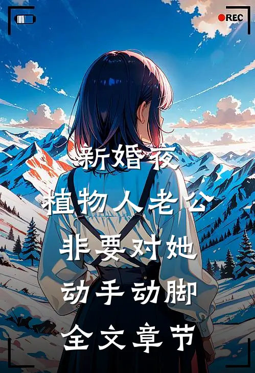 新婚夜，植物人老公非要对她动手动脚全文章节