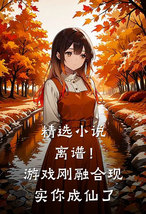 精选小说离谱！游戏刚融合现实，你成仙了