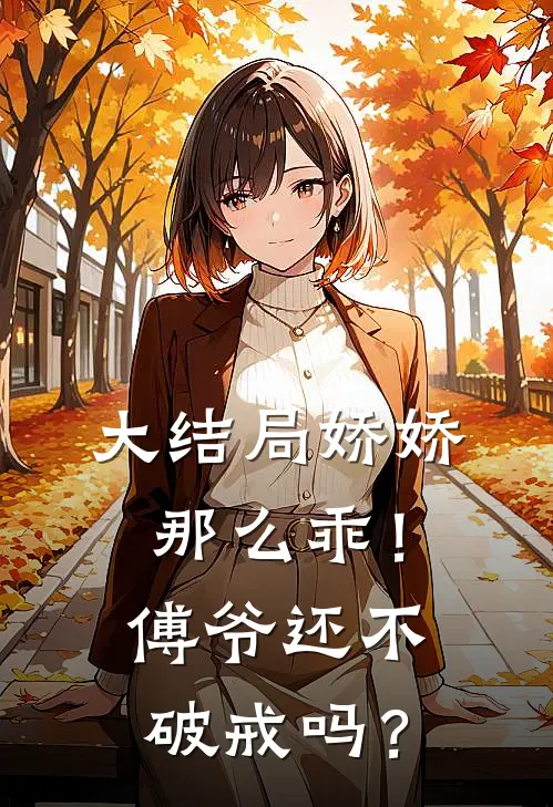 大结局娇娇那么乖！傅爷还不破戒吗？