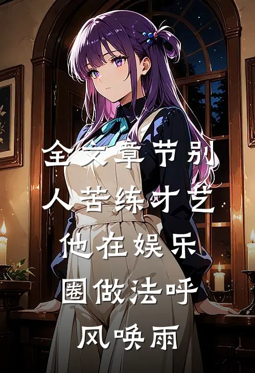 全文章节别人苦练才艺，他在娱乐圈做法呼风唤雨