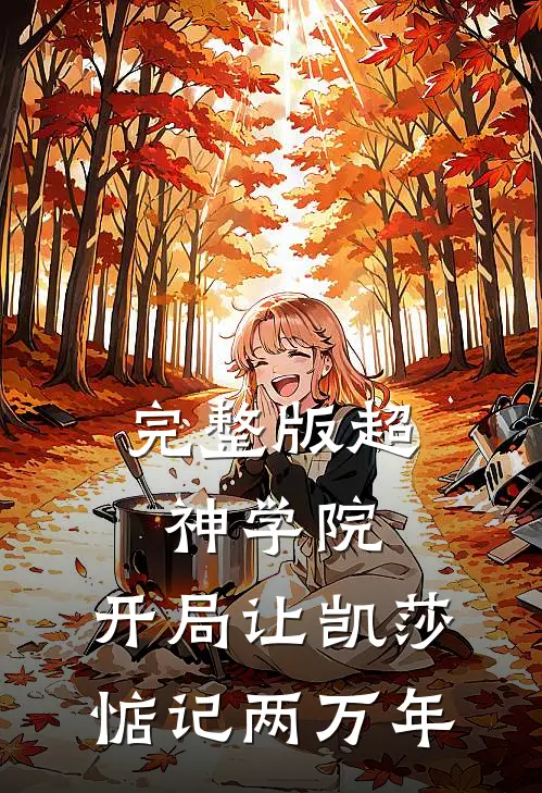 完整版超神学院：开局让凯莎惦记两万年