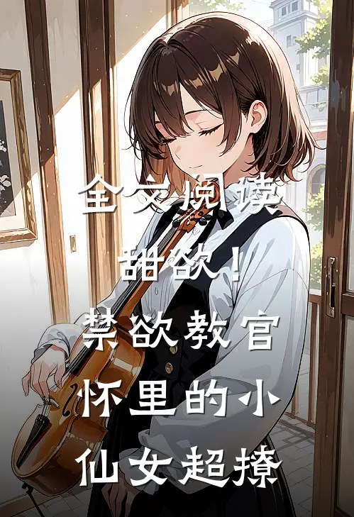全文阅读甜欲！禁欲教官怀里的小仙女超撩