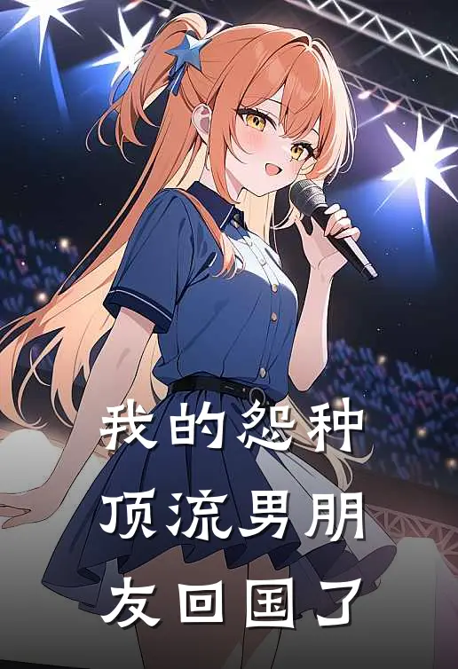 我的怨种顶流男朋友回国了