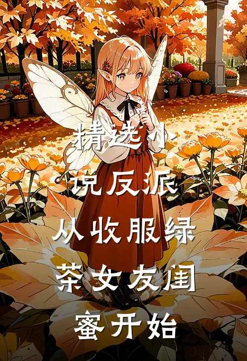 精选小说反派：从收服绿茶女友闺蜜开始