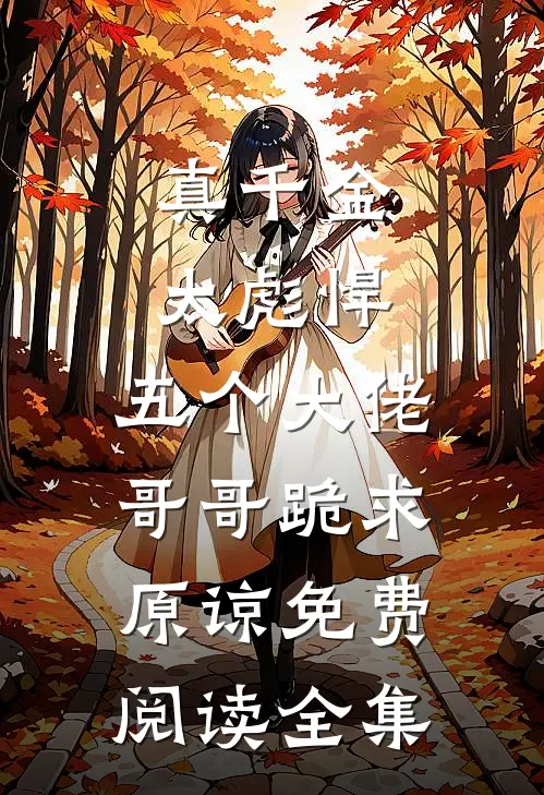 真千金太彪悍，五个大佬哥哥跪求原谅免费阅读全集