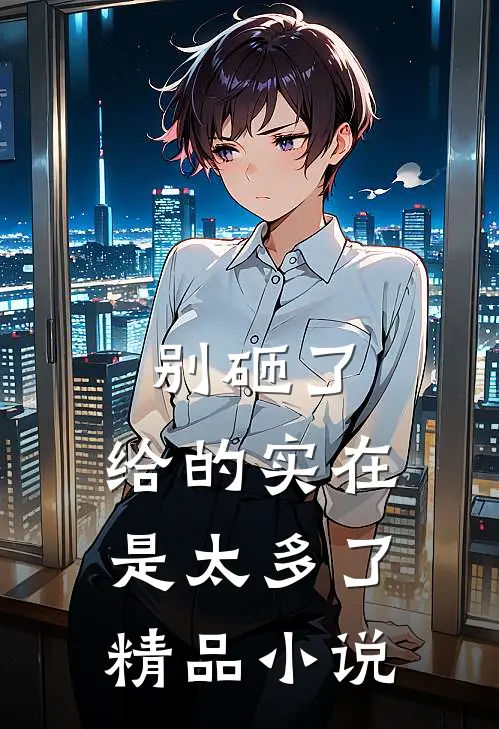 别砸了，给的实在是太多了精品小说