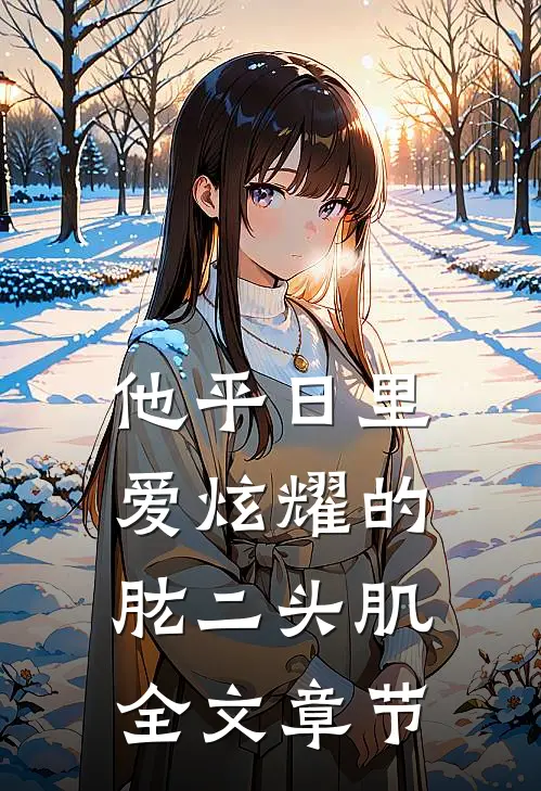 他平日里爱炫耀的肱二头肌全文章节