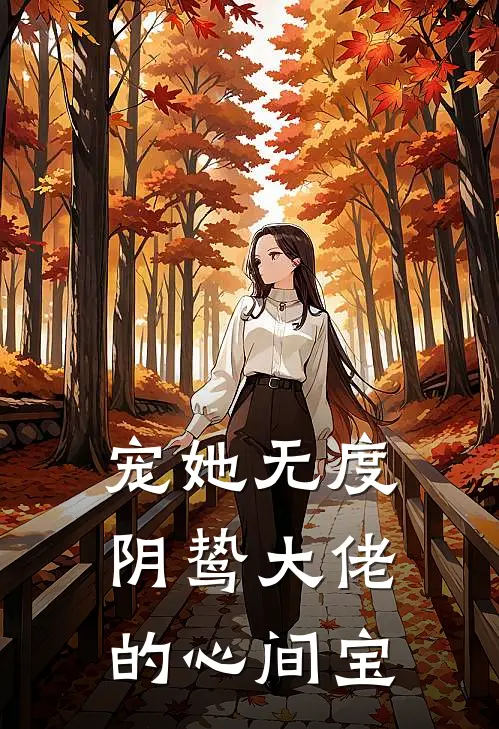 宠她无度，阴鸷大佬的心间宝