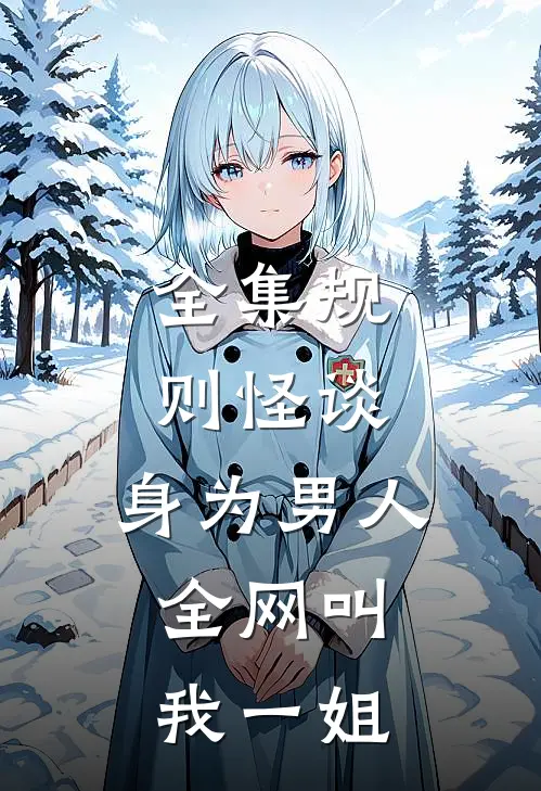全集规则怪谈：身为男人，全网叫我一姐