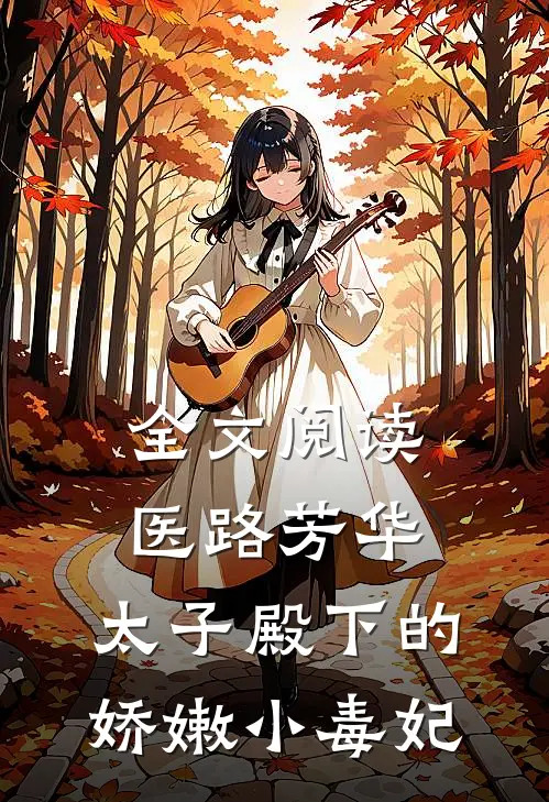 全文阅读医路芳华：太子殿下的娇嫩小毒妃