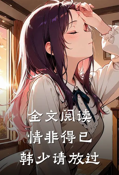 全文阅读情非得已：韩少请放过