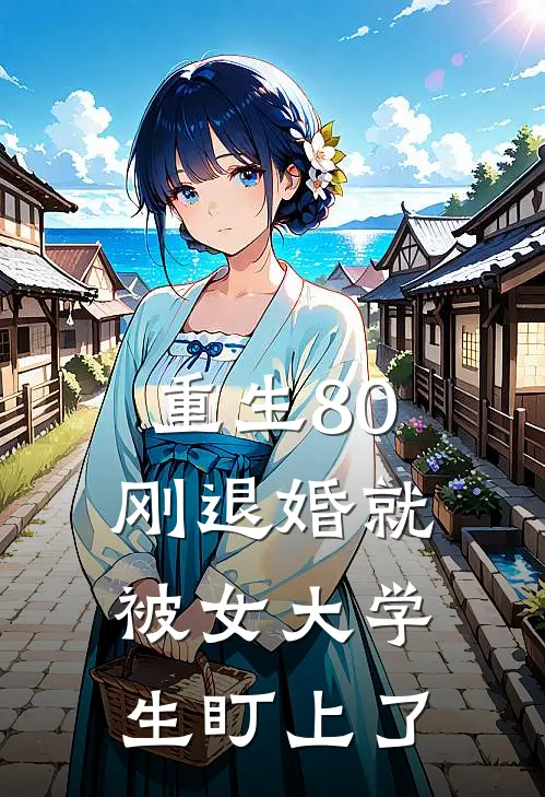 重生80刚退婚就被女大学生盯上了