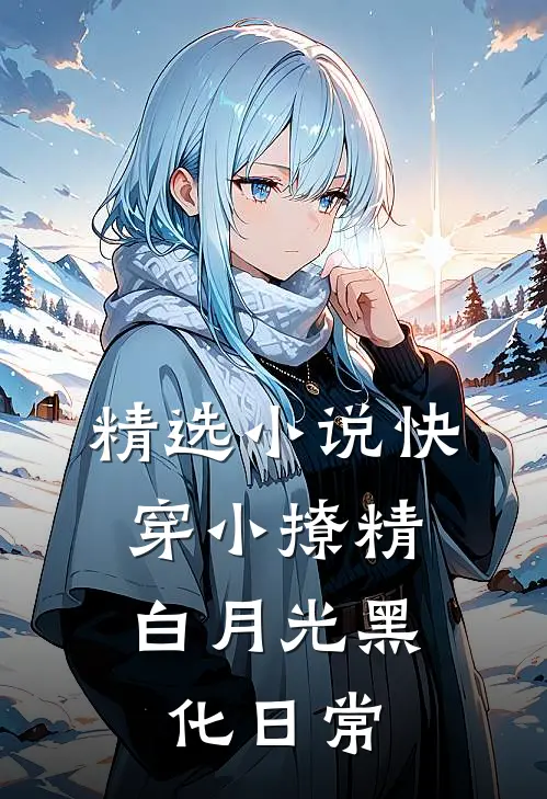 精选小说快穿小撩精：白月光黑化日常