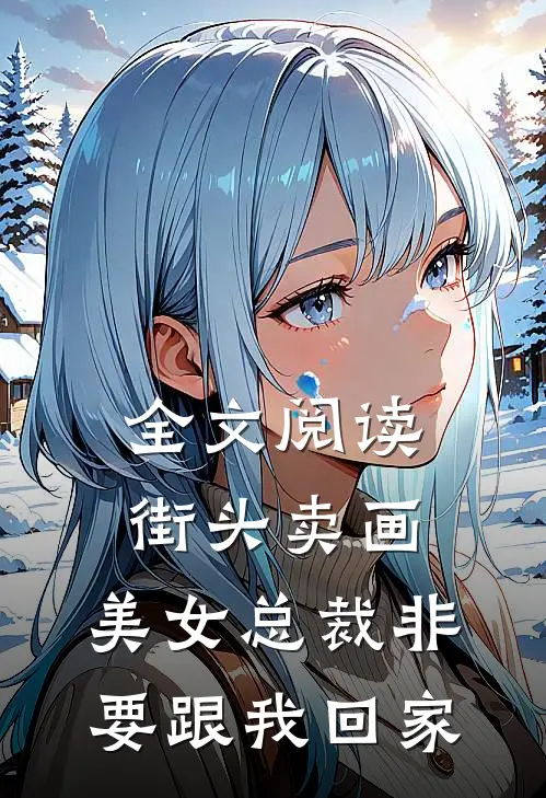 全文阅读街头卖画，美女总裁非要跟我回家