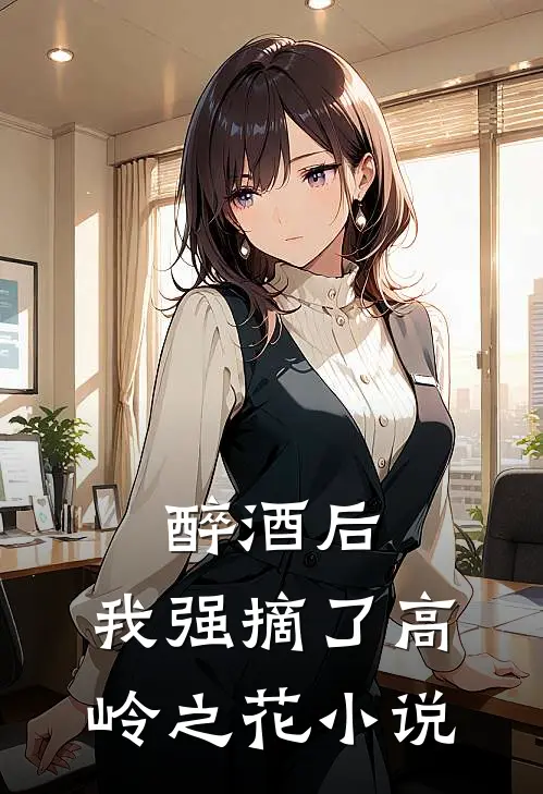 醉酒后，我强摘了高岭之花小说