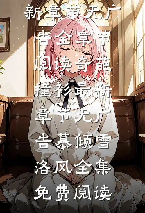 慕倾雪洛风《奇葩撞衫最新章节无广告》全章节阅读_《奇葩撞衫最新章节无广告》(慕倾雪洛风)全集免费阅读