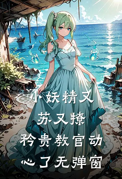 小妖精又苏又撩，矜贵教官动心了无弹窗