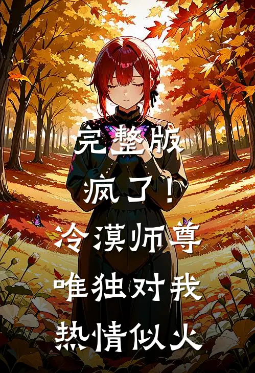 完整版疯了！冷漠师尊唯独对我热情似火