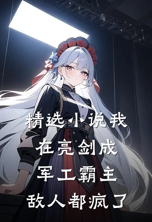精选小说我在亮剑成军工霸主,敌人都疯了