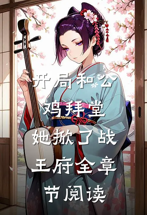 开局和公鸡拜堂，她掀了战王府全章节阅读