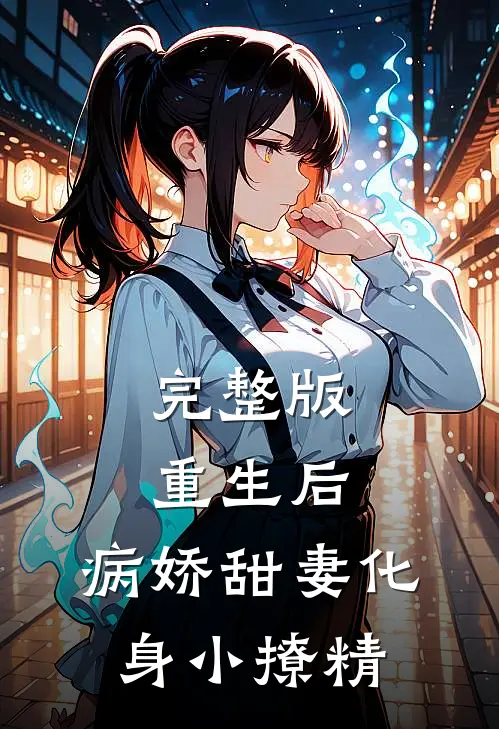完整版重生后，病娇甜妻化身小撩精