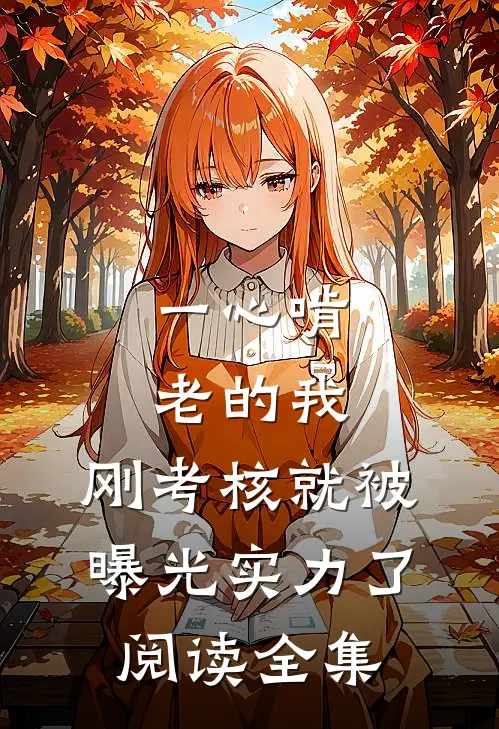 一心啃老的我，刚考核就被曝光实力了阅读全集