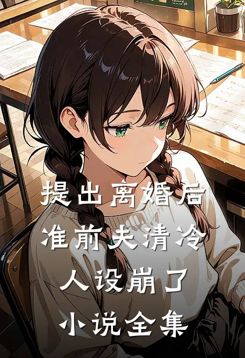 提出离婚后，准前夫清冷人设崩了小说全集