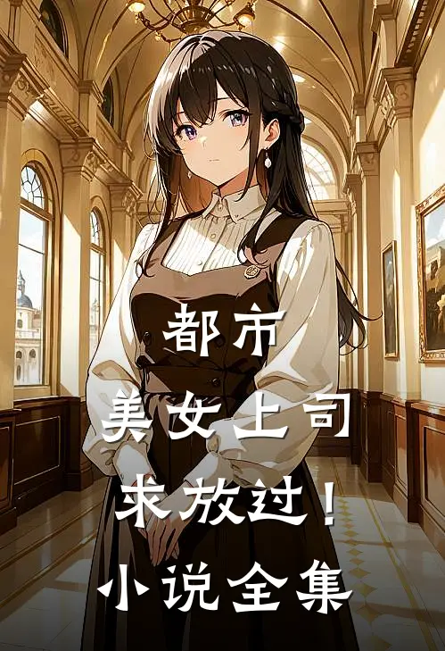 都市：美女上司，求放过！小说全集