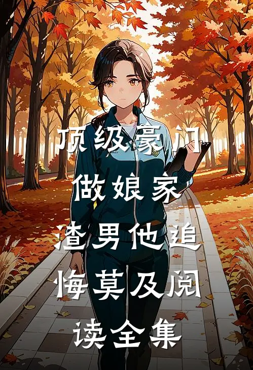 顶级豪门做娘家，渣男他追悔莫及阅读全集