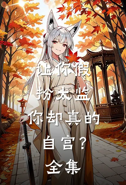 让你假扮太监，你却真的自宫？全集
